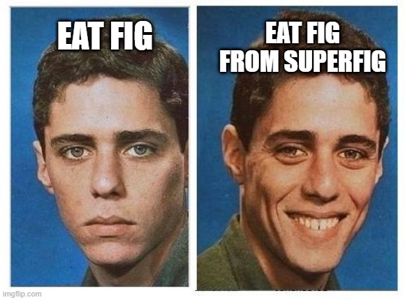 before after - sad happy face | EAT FIG FROM SUPERFIG; EAT FIG | image tagged in before after - sad happy face | made w/ Imgflip meme maker