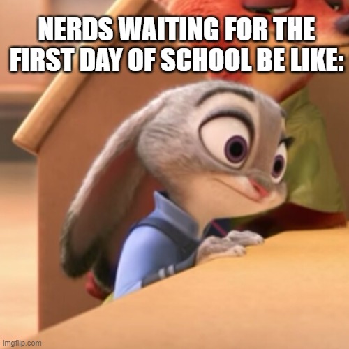 back to school | NERDS WAITING FOR THE FIRST DAY OF SCHOOL BE LIKE: | image tagged in waiting judy hopps,school,back to school,nerd,september,waiting | made w/ Imgflip meme maker