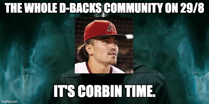 Morbin Corbin, it's Corbin Carroll time | THE WHOLE D-BACKS COMMUNITY ON 29/8; IT'S CORBIN TIME. | image tagged in its morbin time | made w/ Imgflip meme maker