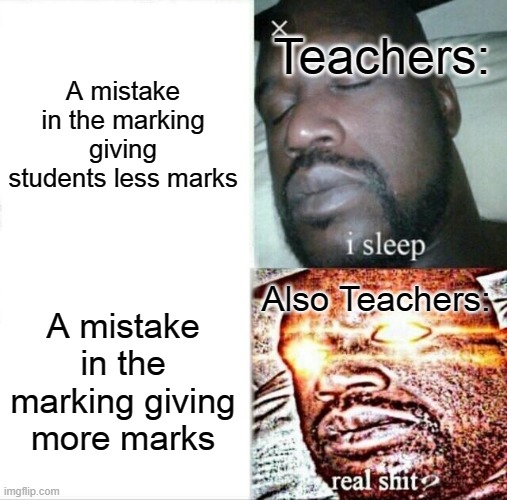 sleeping shaq | Teachers:; A mistake in the marking giving students less marks; Also Teachers:; A mistake in the marking giving more marks | image tagged in memes,sleeping shaq | made w/ Imgflip meme maker