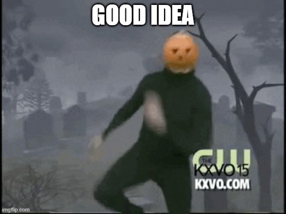 Spooky month is upon us | GOOD IDEA | image tagged in spooky month is upon us | made w/ Imgflip meme maker