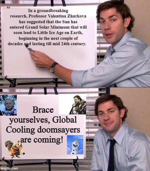 Jim Halpert Explains | In a groundbreaking research, Professor Valentina Zharkova has suggested that the Sun has entered Grand Solar Minimum that will soon lead to Little Ice Age on Earth, beginning in the next couple of decades and lasting till mid 24th century. Brace yourselves, Global Cooling doomsayers are coming! | image tagged in jim halpert explains | made w/ Imgflip meme maker