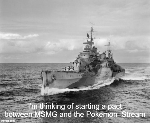 basically you protect us and we protect you | I'm thinking of starting a pact between MSMG and the Pokemon_Stream | image tagged in hms belfast | made w/ Imgflip meme maker