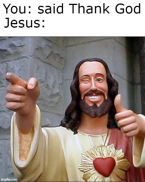 Buddy Christ | You: said Thank God
Jesus: | image tagged in memes,buddy christ | made w/ Imgflip meme maker