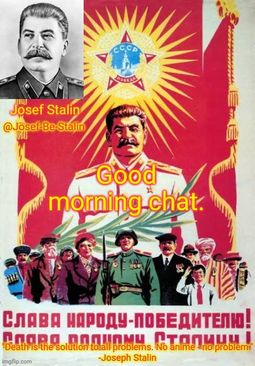 Josef-Be-Stalin Announcement Temp | Good morning chat. | image tagged in josef-be-stalin announcement temp | made w/ Imgflip meme maker