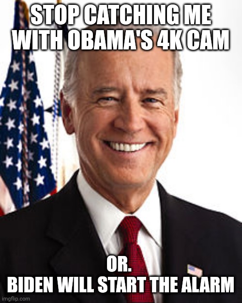 Us joe biden | STOP CATCHING ME WITH OBAMA'S 4K CAM; OR. 
BIDEN WILL START THE ALARM | image tagged in memes,joe biden | made w/ Imgflip meme maker