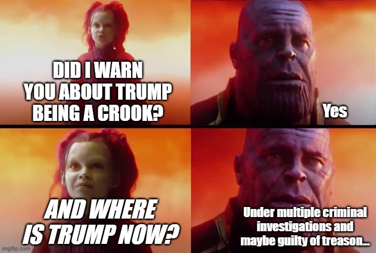 What did it cost? | DID I WARN YOU ABOUT TRUMP BEING A CROOK? Yes; AND WHERE IS TRUMP NOW? Under multiple criminal investigations and maybe guilty of treason... | image tagged in what did it cost | made w/ Imgflip meme maker