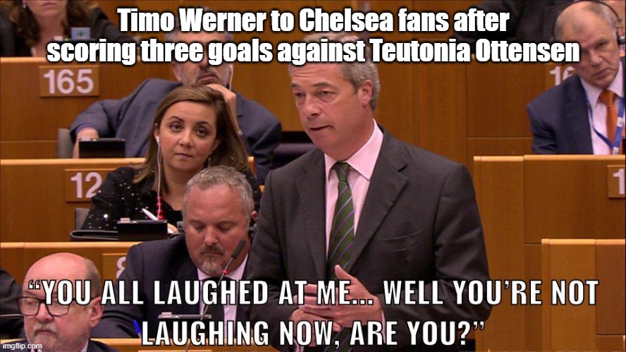 Timo Werner to Chelsea fans after scoring three goals against Teutonia Ottensen | image tagged in football | made w/ Imgflip meme maker