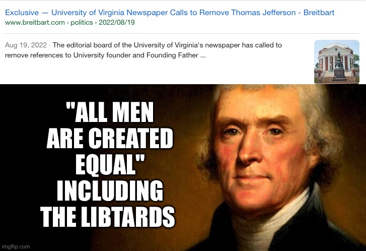 "ALL MEN ARE CREATED EQUAL" INCLUDING THE LIBTARDS | image tagged in thomas jefferson | made w/ Imgflip meme maker
