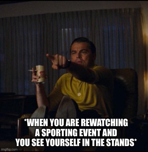 When You See Yourself At A Sporting Event | *WHEN YOU ARE REWATCHING A SPORTING EVENT AND YOU SEE YOURSELF IN THE STANDS* | image tagged in leonardo dicaprio pointing,watching a sporting event,there i am,pointing,rewatching | made w/ Imgflip meme maker