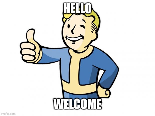 Fallout Vault Boy | HELLO; WELCOME | image tagged in fallout vault boy | made w/ Imgflip meme maker