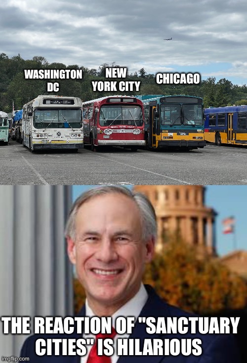 CHICAGO; NEW YORK CITY; WASHINGTON DC; THE REACTION OF "SANCTUARY CITIES" IS HILARIOUS | image tagged in busses,gov greg abbott | made w/ Imgflip meme maker