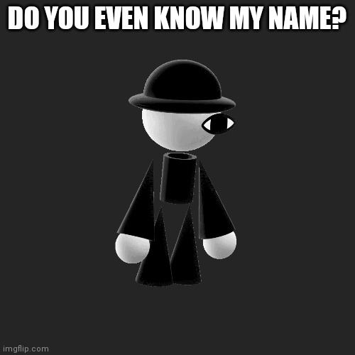 Blank Transparent Square Meme | DO YOU EVEN KNOW MY NAME? | image tagged in memes,blank transparent square | made w/ Imgflip meme maker