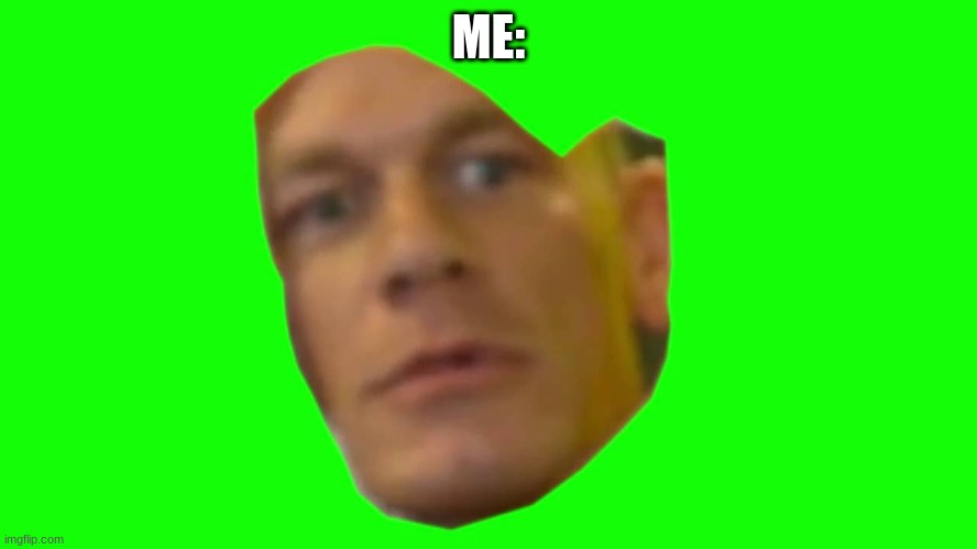 Are you sure about that? (Cena) | ME: | image tagged in are you sure about that cena | made w/ Imgflip meme maker