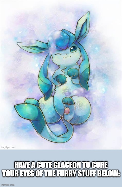 Glaceon laying on a could | HAVE A CUTE GLACEON TO CURE YOUR EYES OF THE FURRY STUFF BELOW: | image tagged in glaceon laying on a could | made w/ Imgflip meme maker