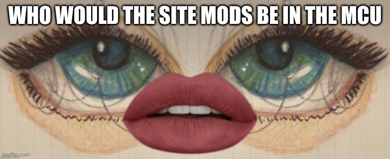 bruh | WHO WOULD THE SITE MODS BE IN THE MCU | image tagged in bruh | made w/ Imgflip meme maker