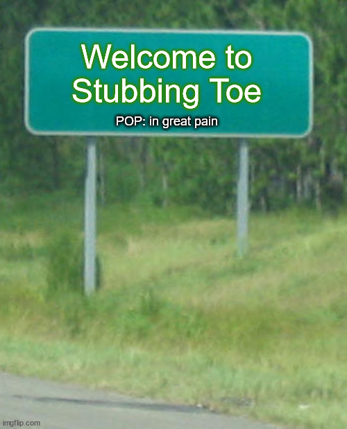 Welcome to | Welcome to
Stubbing Toe POP: in great pain | image tagged in welcome to | made w/ Imgflip meme maker