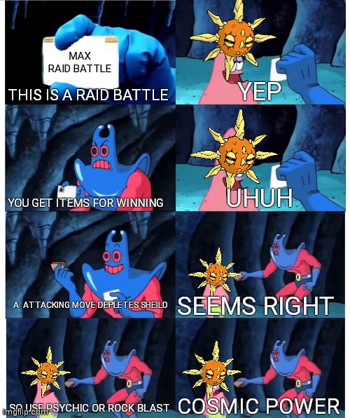 Patrick Star's Wallet | MAX RAID BATTLE; THIS IS A RAID BATTLE; YEP; UHUH; YOU GET ITEMS FOR WINNING; A  ATTACKING MOVE DEPLETES SHEILD; SEEMS RIGHT; SO USE PSYCHIC OR ROCK BLAST; COSMIC POWER | image tagged in patrick star's wallet | made w/ Imgflip meme maker