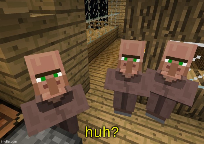 Minecraft Villagers | huh? | image tagged in minecraft villagers | made w/ Imgflip meme maker