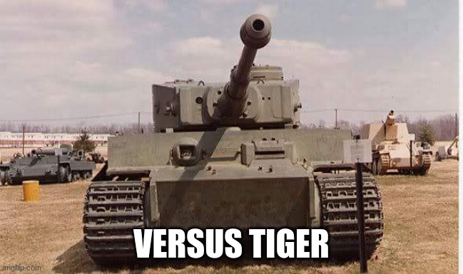 tiger tank  | VERSUS TIGER | image tagged in tiger tank | made w/ Imgflip meme maker