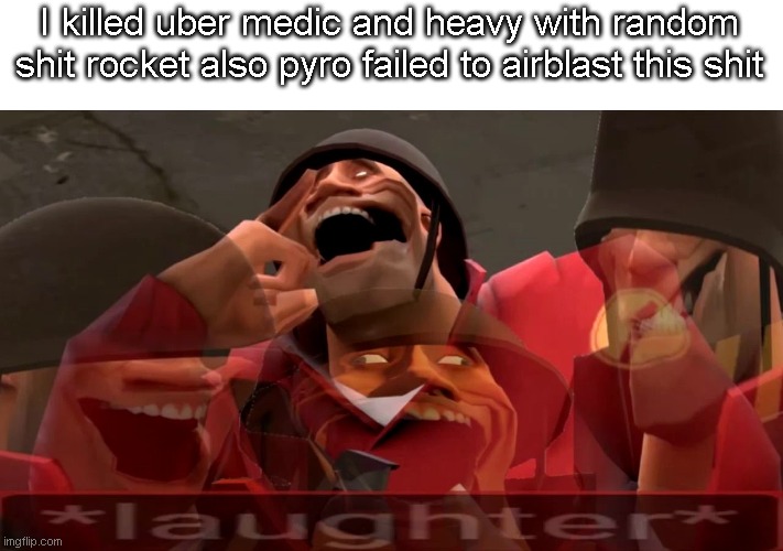 C R I N G E | I killed uber medic and heavy with random shit rocket also pyro failed to airblast this shit | image tagged in soldier laughing earrape,tf2 | made w/ Imgflip meme maker
