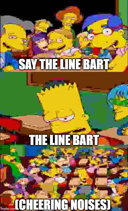 BaRt BuT bAd | SAY THE LINE BART; THE LINE BART; (CHEERING NOISES) | image tagged in say the line bart simpsons | made w/ Imgflip meme maker