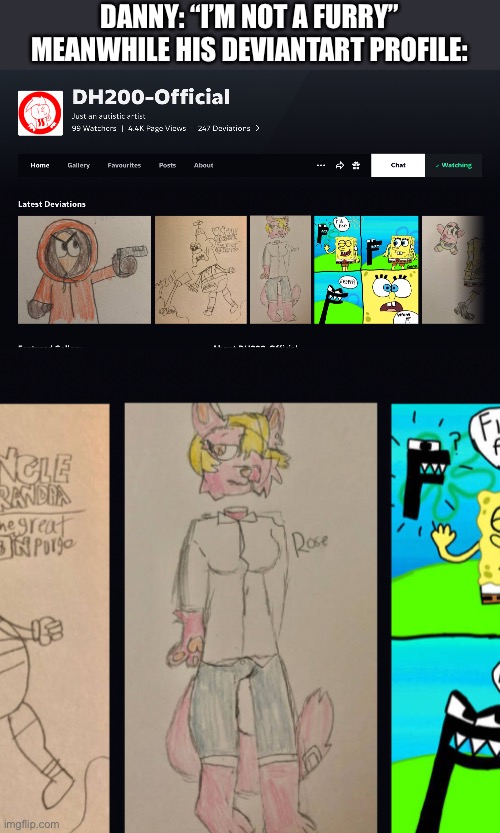 DANNY: “I’M NOT A FURRY”
MEANWHILE HIS DEVIANTART PROFILE: | made w/ Imgflip meme maker