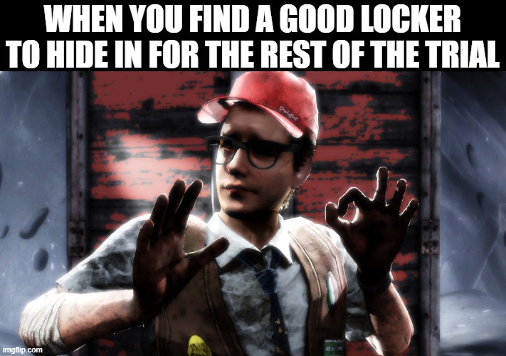 DBD | WHEN YOU FIND A GOOD LOCKER TO HIDE IN FOR THE REST OF THE TRIAL | image tagged in dbd dwight | made w/ Imgflip meme maker