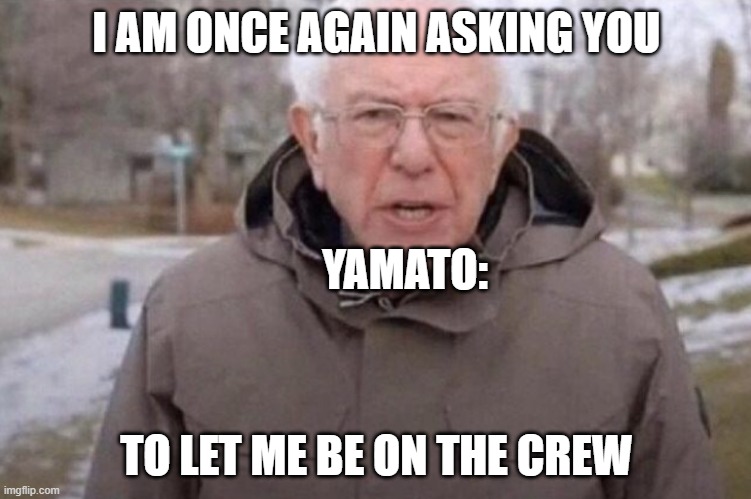 Yamato trying to be part of the strawhats be like: | I AM ONCE AGAIN ASKING YOU; YAMATO:; TO LET ME BE ON THE CREW | image tagged in i am once again asking | made w/ Imgflip meme maker