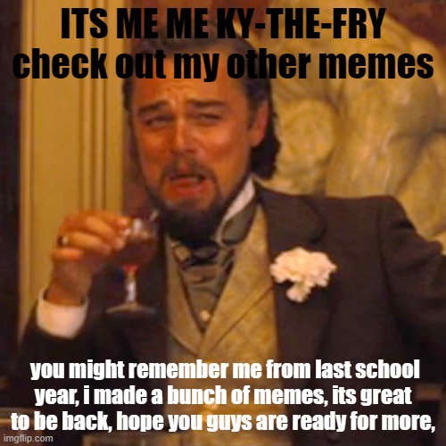 Laughing Leo Meme | ITS ME ME KY-THE-FRY check out my other memes; you might remember me from last school year, i made a bunch of memes, its great to be back, hope you guys are ready for more, | image tagged in memes,laughing leo | made w/ Imgflip meme maker