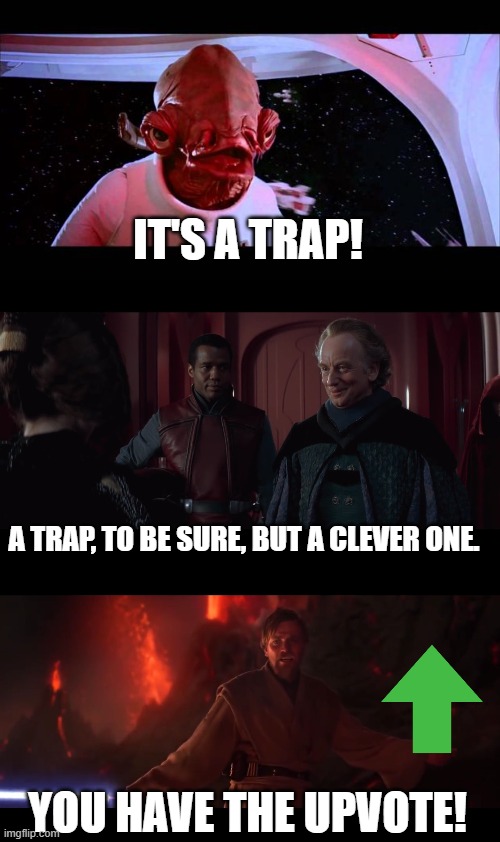 It's a surprise to be sure but the high ground upvote | IT'S A TRAP! A TRAP, TO BE SURE, BUT A CLEVER ONE. YOU HAVE THE UPVOTE! | image tagged in it's a trap,a surprise to be sure,i have the high ground,star wars,upvotes | made w/ Imgflip meme maker