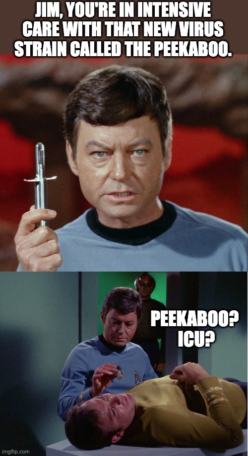 Kirk McCoy | JIM, YOU'RE IN INTENSIVE CARE WITH THAT NEW VIRUS STRAIN CALLED THE PEEKABOO. PEEKABOO?  ICU? | image tagged in tos dr mccoy with hypo | made w/ Imgflip meme maker