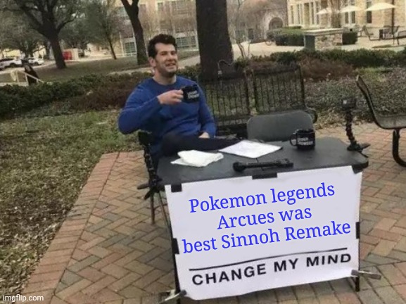 Change My Mind | Pokemon legends Arcues was best Sinnoh Remake | image tagged in memes,change my mind | made w/ Imgflip meme maker