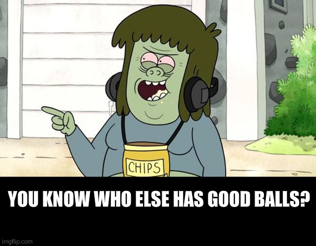 Muscle Man laugh | MY MOM! YOU KNOW WHO ELSE HAS GOOD BALLS? | image tagged in muscle man laugh | made w/ Imgflip meme maker