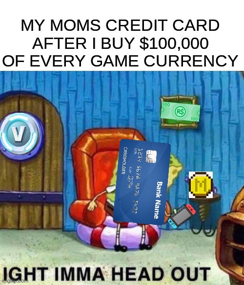Credit Card go boom | MY MOMS CREDIT CARD AFTER I BUY $100,000 OF EVERY GAME CURRENCY | image tagged in memes,fun,funny,robux,spongebob ight imma head out,nintendo switch | made w/ Imgflip meme maker