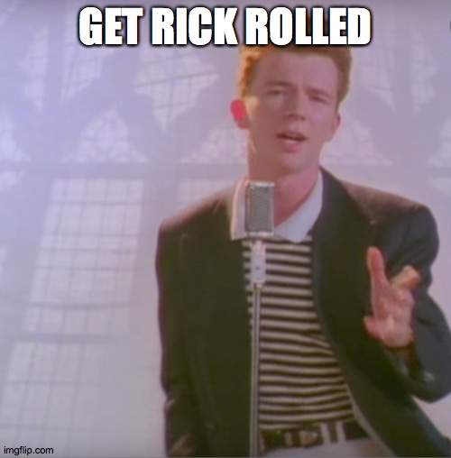 yeet | GET RICK ROLLED | image tagged in rick astly | made w/ Imgflip meme maker