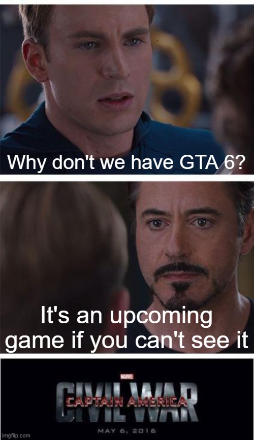 Well, I'm a public game for GTA 6 | Why don't we have GTA 6? It's an upcoming game if you can't see it | image tagged in memes,marvel civil war 1 | made w/ Imgflip meme maker