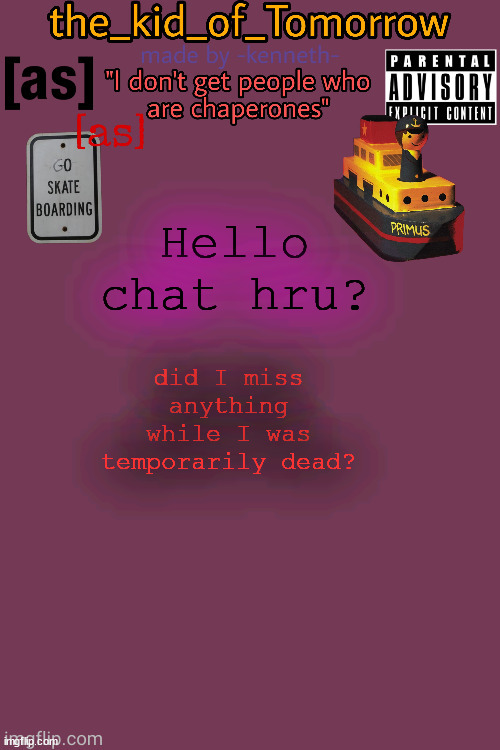 temporarily dead aka sleeping | Hello chat hru? did I miss anything while I was temporarily dead? | image tagged in the_kid_of_tomorrow s announcement template made by -kenneth- | made w/ Imgflip meme maker