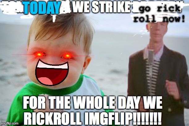 GO! | go rick roll now! TODAY | image tagged in rickroll imgflip | made w/ Imgflip meme maker