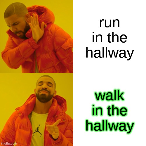 Drake Hotline Bling Meme | run in the hallway; walk in the hallway | image tagged in memes,drake hotline bling | made w/ Imgflip meme maker