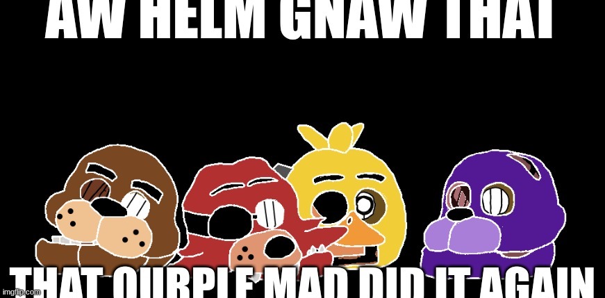 image tagged in fnaf,five nights at freddy's,five nights at freddys | made w/ Imgflip meme maker