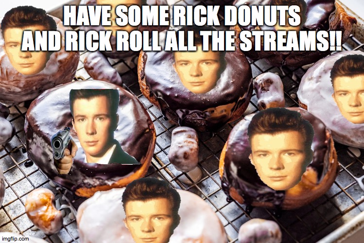 HAVE SOME RICK DONUTS AND RICK ROLL ALL THE STREAMS!! | image tagged in rick roll donuts | made w/ Imgflip meme maker