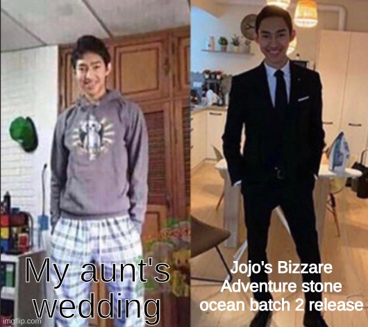 Today's the day! | My aunt's wedding; Jojo's Bizzare Adventure stone ocean batch 2 release | image tagged in grandma's funeral,jojo's bizarre adventure,jojo,jjba,jojo meme,funny memes | made w/ Imgflip meme maker