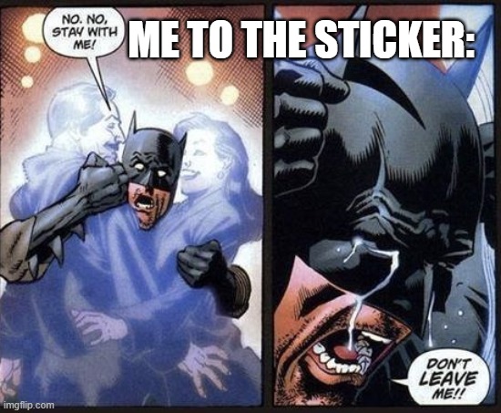 ME TO THE STICKER: | image tagged in batman crying | made w/ Imgflip meme maker
