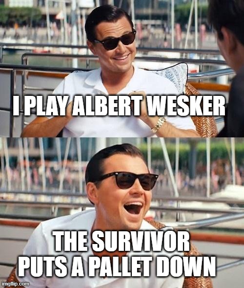 Wesker | I PLAY ALBERT WESKER; THE SURVIVOR PUTS A PALLET DOWN | image tagged in memes,leonardo dicaprio wolf of wall street | made w/ Imgflip meme maker
