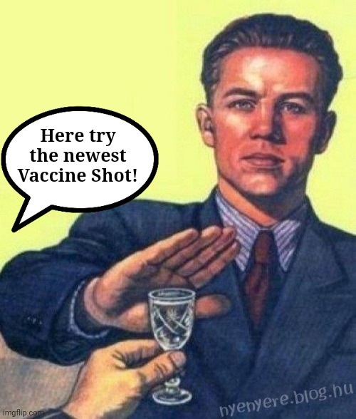 no thanks I rather | Here try the newest Vaccine Shot! | image tagged in no thanks i rather | made w/ Imgflip meme maker