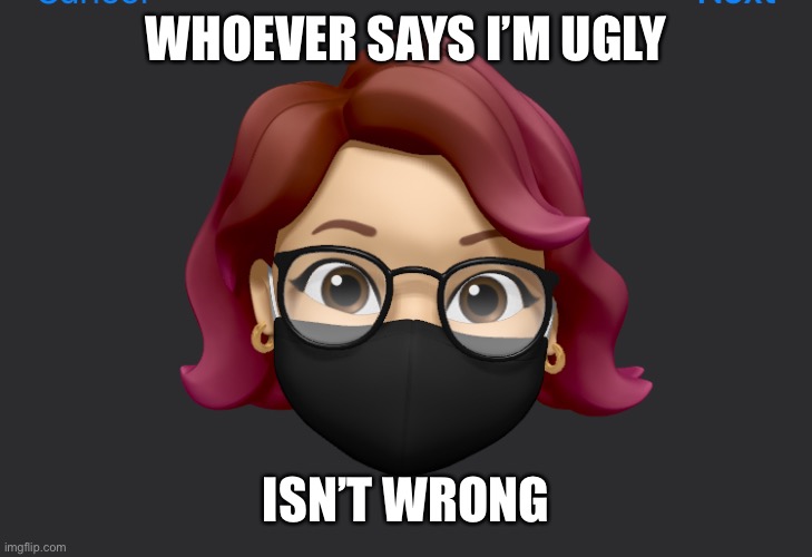 My Memoji | WHOEVER SAYS I’M UGLY; ISN’T WRONG | image tagged in ugly,me | made w/ Imgflip meme maker