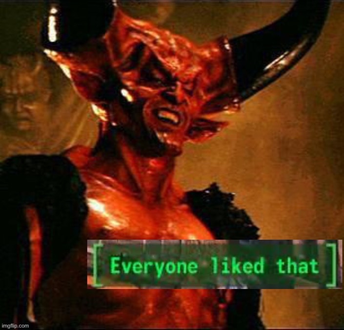 Satan everyone liked that | image tagged in satan everyone liked that | made w/ Imgflip meme maker