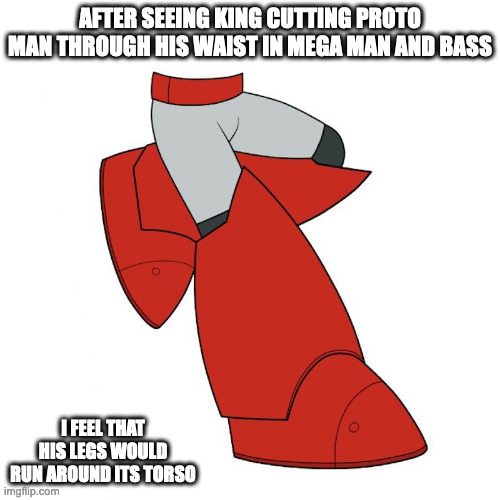 Torsoless Proto Man | AFTER SEEING KING CUTTING PROTO MAN THROUGH HIS WAIST IN MEGA MAN AND BASS; I FEEL THAT HIS LEGS WOULD RUN AROUND ITS TORSO | image tagged in protoman,megaman,gaming,memes | made w/ Imgflip meme maker