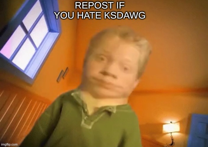 ew | REPOST IF YOU HATE KSDAWG | image tagged in ew | made w/ Imgflip meme maker